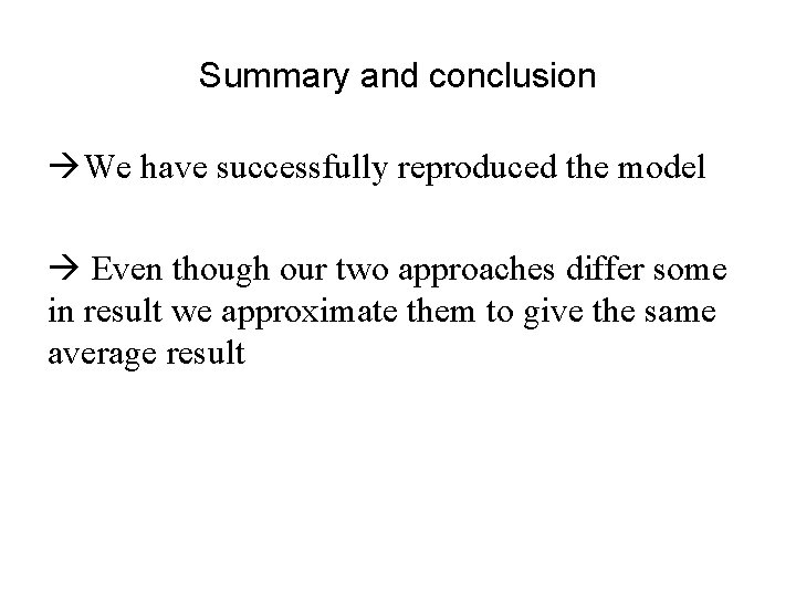 Summary and conclusion We have successfully reproduced the model Even though our two approaches