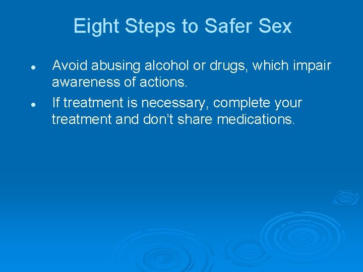 Eight Steps to Safer Sex l l Avoid abusing alcohol or drugs, which impair