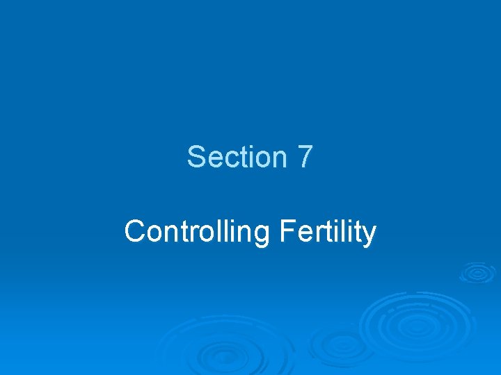 Section 7 Controlling Fertility 