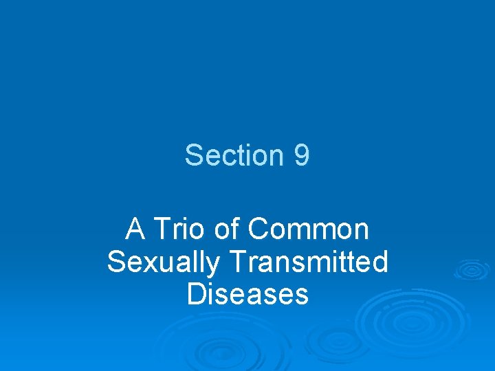 Section 9 A Trio of Common Sexually Transmitted Diseases 