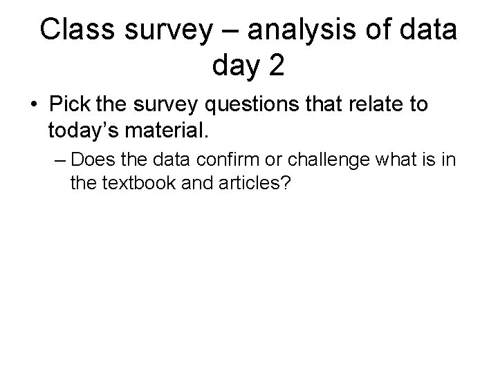Class survey – analysis of data day 2 • Pick the survey questions that