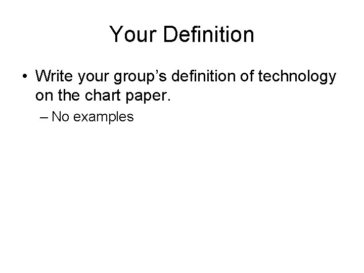 Your Definition • Write your group’s definition of technology on the chart paper. –
