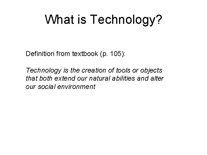 What is Technology? Definition from textbook (p. 105): Technology is the creation of tools