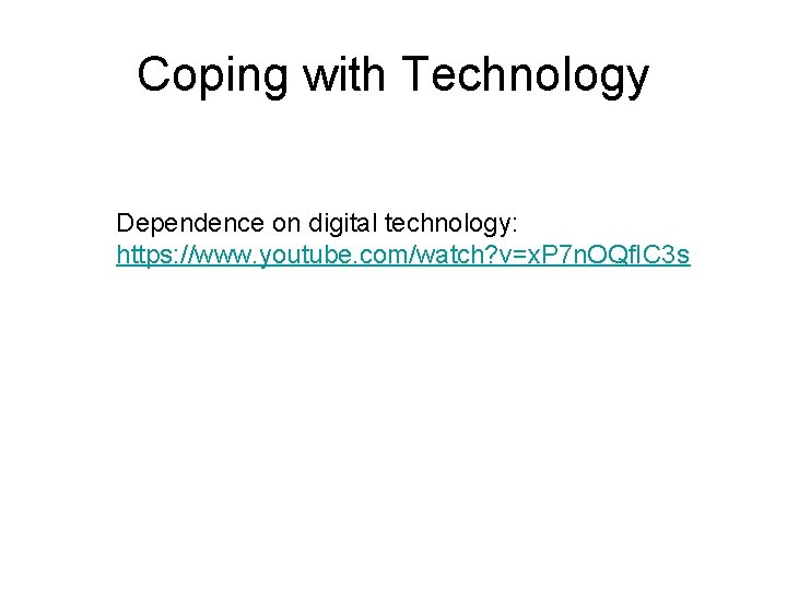 Coping with Technology Dependence on digital technology: https: //www. youtube. com/watch? v=x. P 7