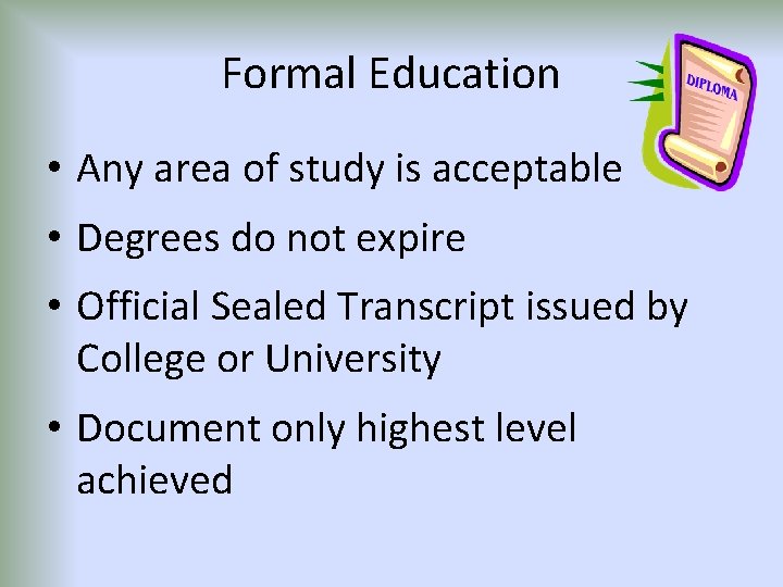 Formal Education • Any area of study is acceptable • Degrees do not expire