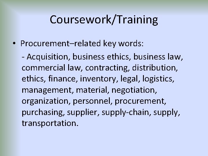 Coursework/Training • Procurement–related key words: - Acquisition, business ethics, business law, commercial law, contracting,