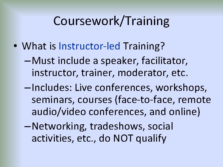 Coursework/Training • What is Instructor-led Training? – Must include a speaker, facilitator, instructor, trainer,