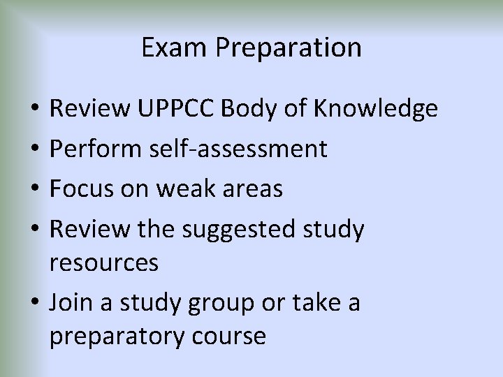 Exam Preparation Review UPPCC Body of Knowledge Perform self-assessment Focus on weak areas Review
