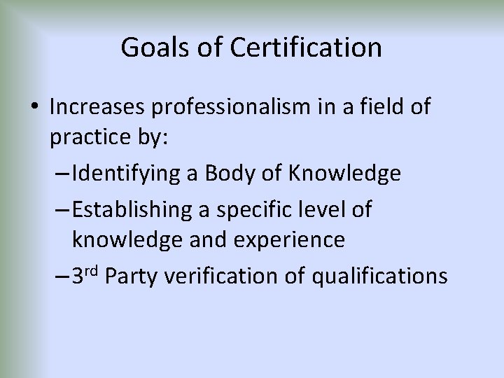 Goals of Certification • Increases professionalism in a field of practice by: – Identifying