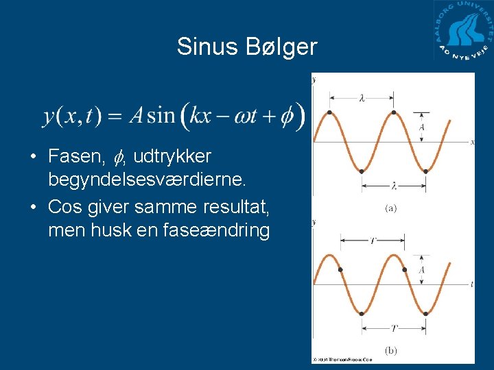 Sinus Bølger • Fasen, , udtrykker begyndelsesværdierne. • Cos giver samme resultat, men husk