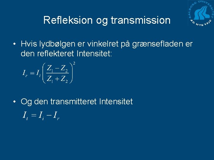 Refleksion og transmission • Hvis lydbølgen er vinkelret på grænsefladen er den reflekteret Intensitet: