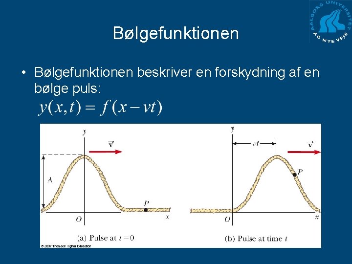 Bølgefunktionen • Bølgefunktionen beskriver en forskydning af en bølge puls: 