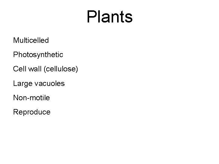 Plants Multicelled Photosynthetic Cell wall (cellulose) Large vacuoles Non-motile Reproduce 