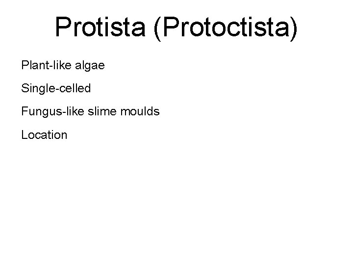 Protista (Protoctista) Plant-like algae Single-celled Fungus-like slime moulds Location 