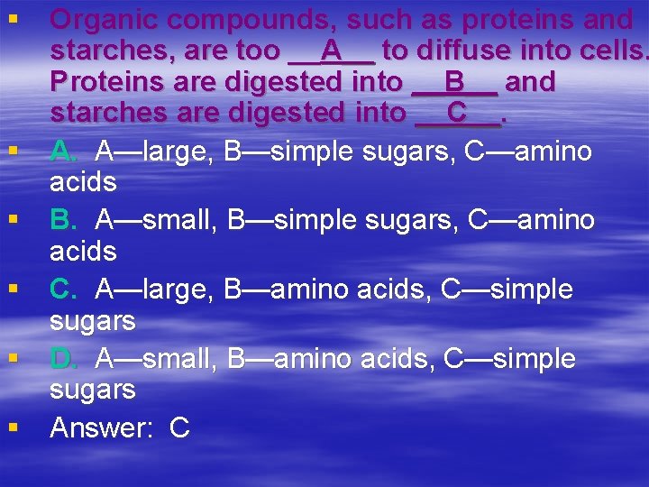 § Organic compounds, such as proteins and starches, are too __A__ to diffuse into