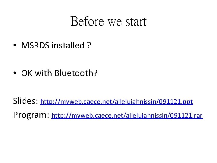 Before we start • MSRDS installed ? • OK with Bluetooth? Slides: http: //myweb.