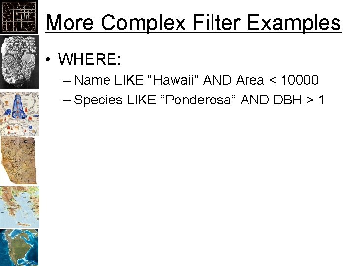 More Complex Filter Examples • WHERE: – Name LIKE “Hawaii” AND Area < 10000