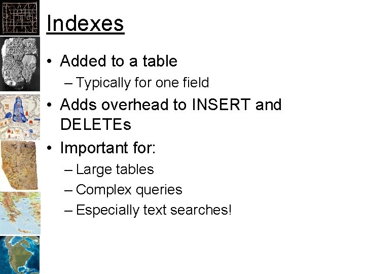Indexes • Added to a table – Typically for one field • Adds overhead