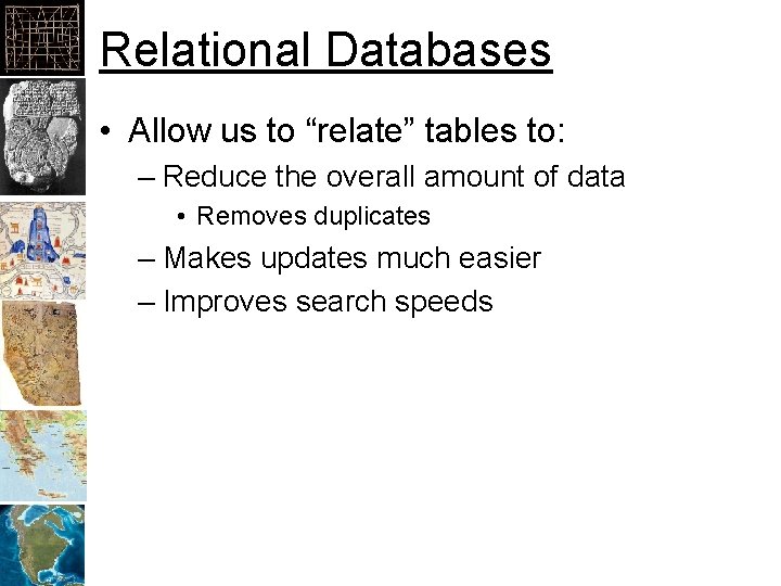 Relational Databases • Allow us to “relate” tables to: – Reduce the overall amount