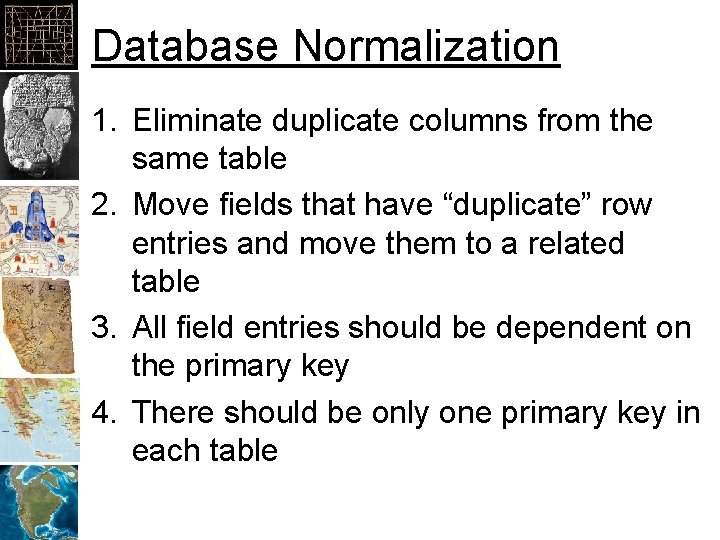 Database Normalization 1. Eliminate duplicate columns from the same table 2. Move fields that