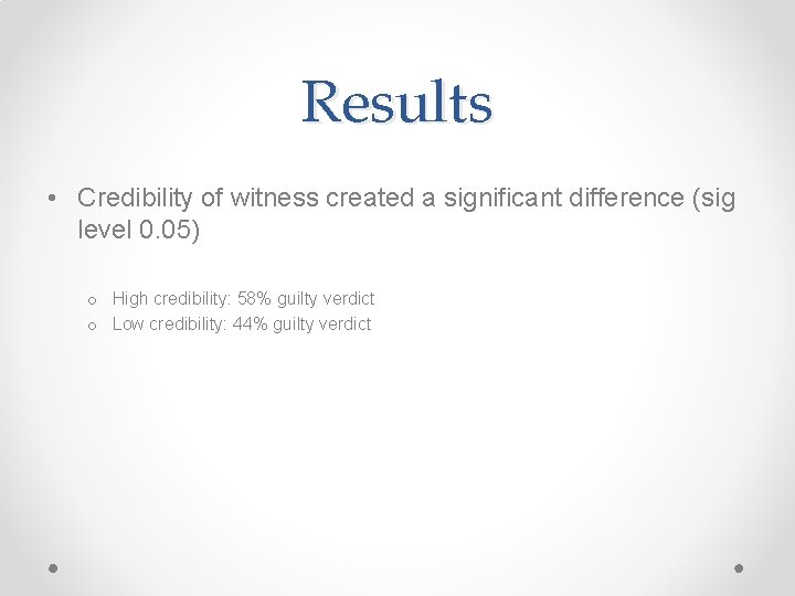 Results • Credibility of witness created a significant difference (sig level 0. 05) o