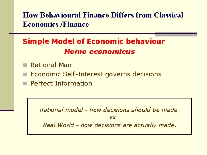 How Behavioural Finance Differs from Classical Economics /Finance Simple Model of Economic behaviour Homo