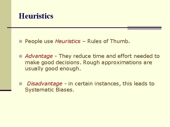 Heuristics n People use Heuristics – Rules of Thumb. n Advantage - They reduce