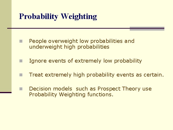 Probability Weighting n People overweight low probabilities and underweight high probabilities n Ignore events