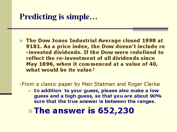 Predicting is simple… n The Dow Jones Industrial Average closed 1998 at 9181. As