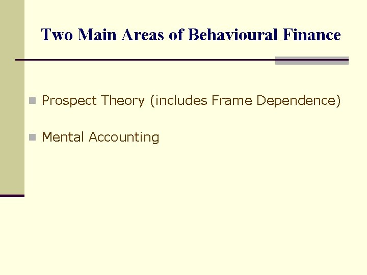 Two Main Areas of Behavioural Finance n Prospect Theory (includes Frame Dependence) n Mental