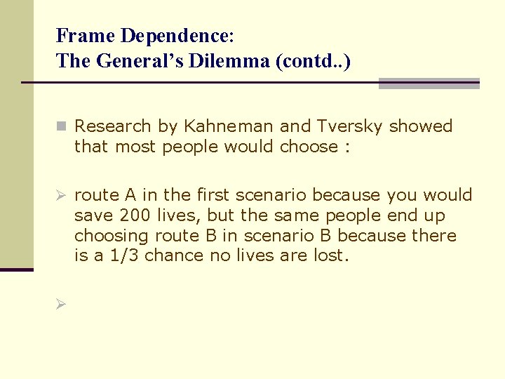 Frame Dependence: The General’s Dilemma (contd. . ) n Research by Kahneman and Tversky