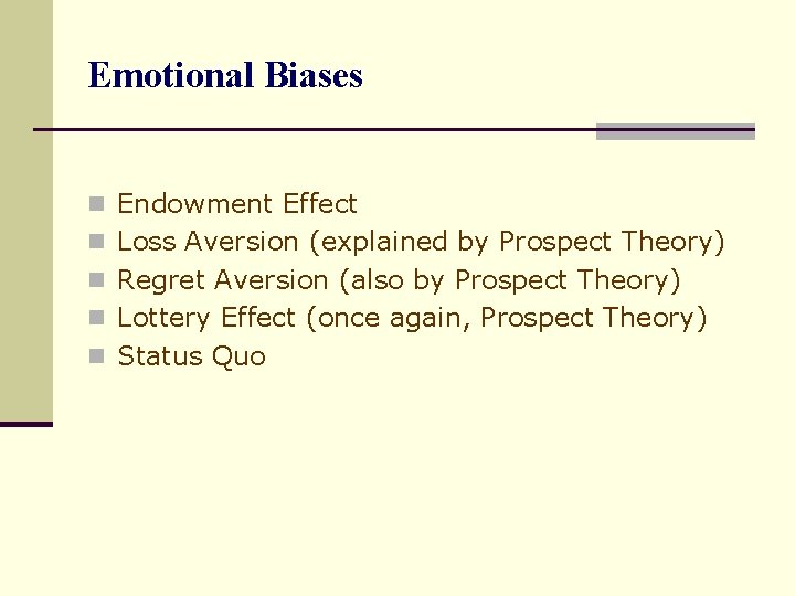 Emotional Biases n Endowment Effect n Loss Aversion (explained by Prospect Theory) n Regret