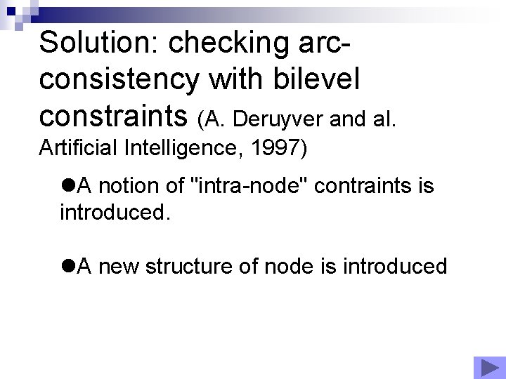 Solution: checking arcconsistency with bilevel constraints (A. Deruyver and al. Artificial Intelligence, 1997) l. Solution: checking arcconsistency with bilevel constraints (A. Deruyver and al. Artificial Intelligence, 1997) l.