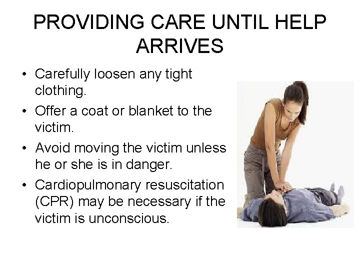 PROVIDING CARE UNTIL HELP ARRIVES • Carefully loosen any tight clothing. • Offer a