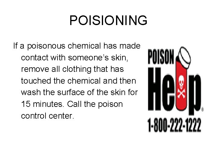 POISIONING If a poisonous chemical has made contact with someone’s skin, remove all clothing