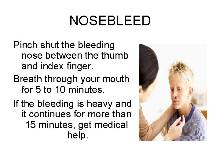 NOSEBLEED Pinch shut the bleeding nose between the thumb and index finger. Breath through
