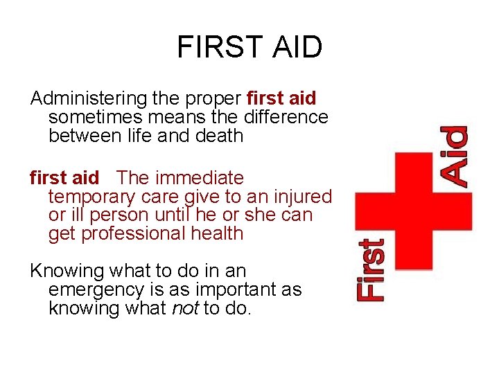 FIRST AID Administering the proper first aid sometimes means the difference between life and