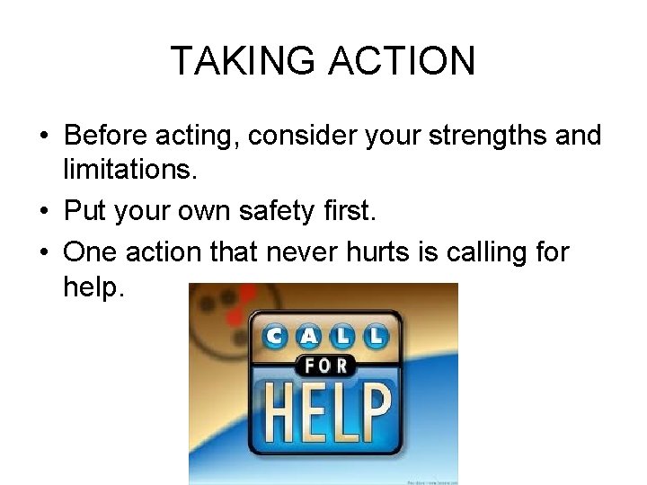 TAKING ACTION • Before acting, consider your strengths and limitations. • Put your own