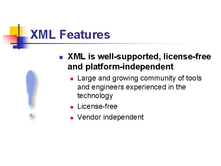 XML Features n XML is well-supported, license-free and platform-independent n n n Large and