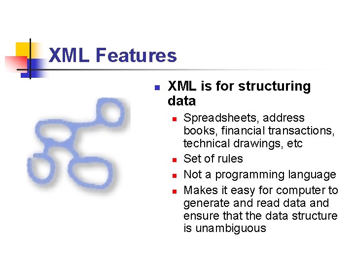 XML Features n XML is for structuring data n n Spreadsheets, address books, financial