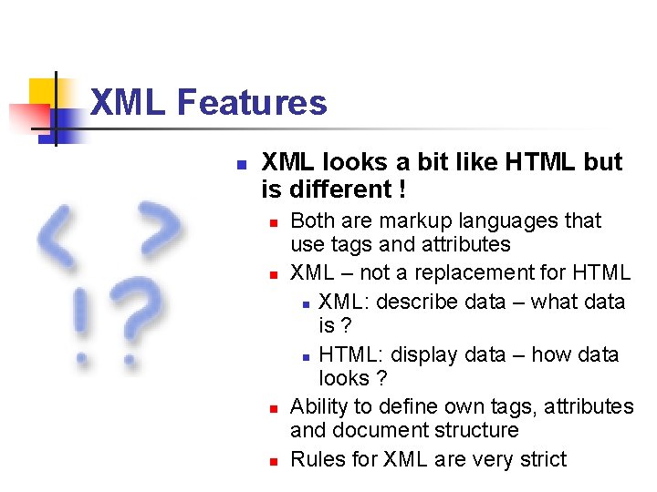 XML Features n XML looks a bit like HTML but is different ! n