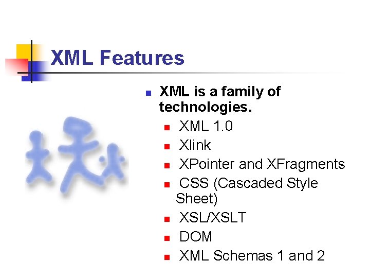 XML Features n XML is a family of technologies. n XML 1. 0 n