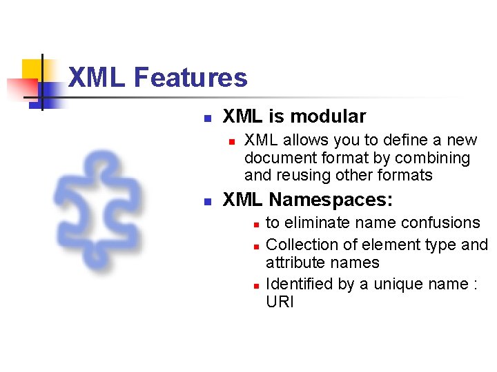 XML Features n XML is modular n n XML allows you to define a