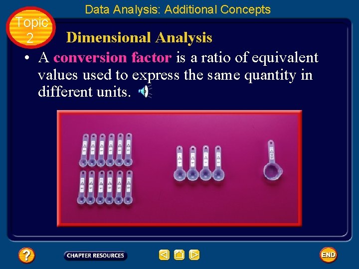 Topic 2 Data Analysis: Additional Concepts Dimensional Analysis • A conversion factor is a