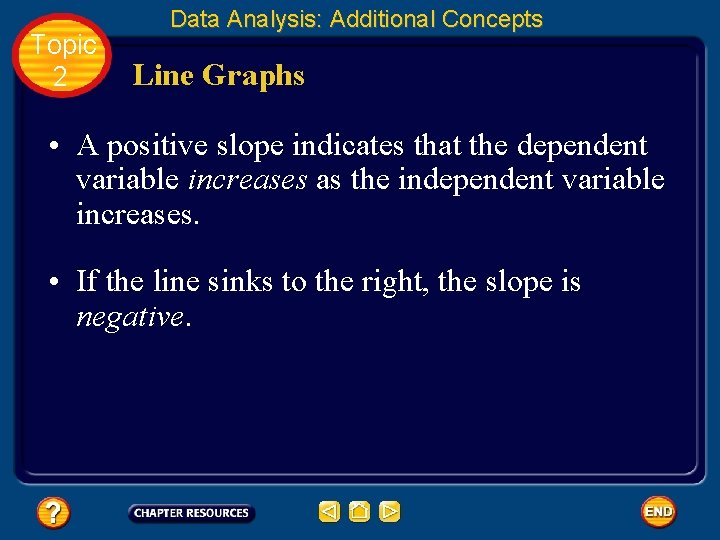 Topic 2 Data Analysis: Additional Concepts Line Graphs • A positive slope indicates that