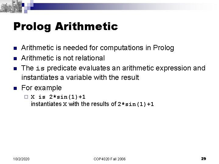 Prolog Arithmetic n n Arithmetic is needed for computations in Prolog Arithmetic is not