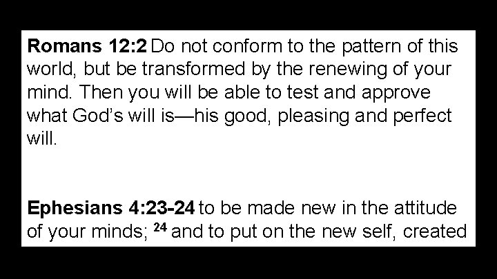 Romans 12: 2 Do not conform to the pattern of this world, but be