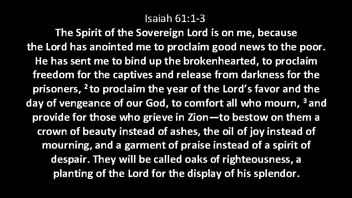 Isaiah 61: 1 -3 The Spirit of the Sovereign Lord is on me, because