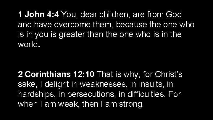  1 John 4: 4 You, dear children, are from God and have overcome