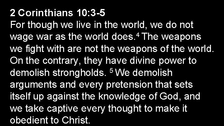 2 Corinthians 10: 3 -5 For though we live in the world, we do